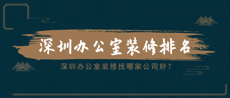深圳辦公室裝修找哪家公司好？深圳辦公室裝修排名